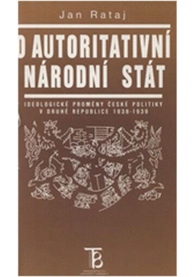 Kniha: O autoritativní národní stát: Ideologické proměny české politiky v druhé republice 1938-1939 - Rataj Jan