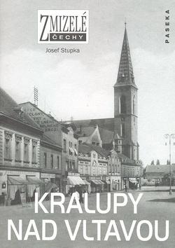 Kniha: Zmizelé Čechy - Kralupy nad Vltavou - Josef Stupka