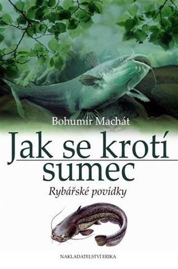 Kniha: Jak se krotí sumec - Rybářské povídky - Machát Bohumír
