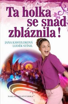 Kniha: Ta holka se snad zbláznila! - Jana Kawuloková; Luděk Stínil