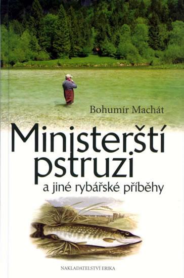 Kniha: Ministerští pstruzi a jiné rybářské příběhy - Machát Bohumír