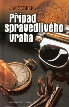 Kniha: Případ spravedlivého vraha - Jan Šebelka