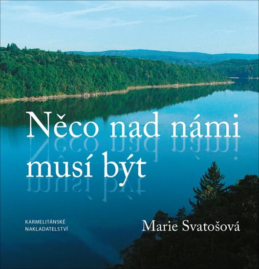 Kniha: Něco nad námi musí být - Svatošová Marie