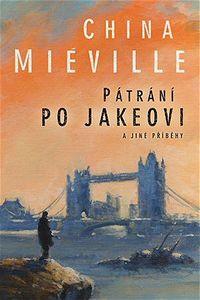 Kniha: Pátrání po Jakeovi a jiné příběhy - China Miéville