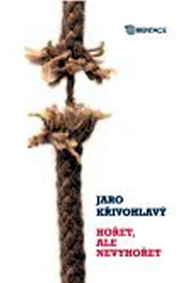 Kniha: Hořet, ale nevyhořet - Křivohlavý Jaro