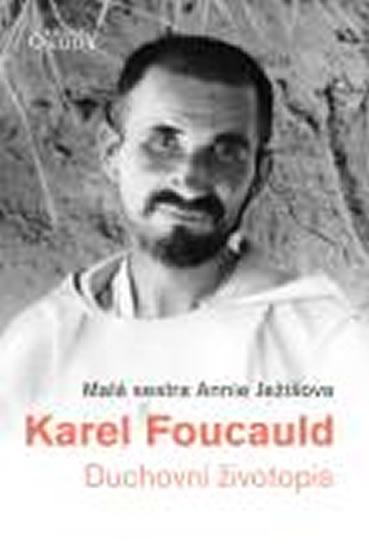 Kniha: Karel Foucauld - Duchovní životopis - Malá sestra Annie Ježíšova