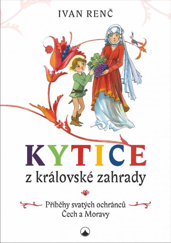 Kniha: Kytice z královské zahrady - Příběhy svatých ochránců Čech a Moravy pro děti - Ivan Renč