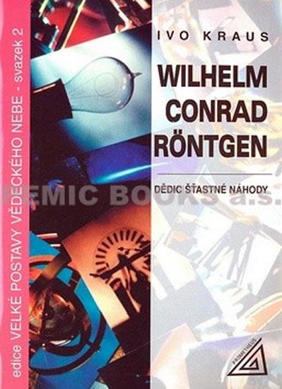 Kniha: Wilhelm Conrad Röntgen - Dědic šťastné náhody - Kraus Ivo