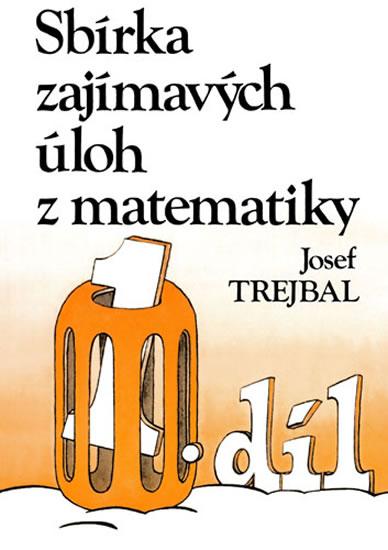 Kniha: Sbírka zajímavých úloh z matematiky, 1. díl - Trejbal Josef