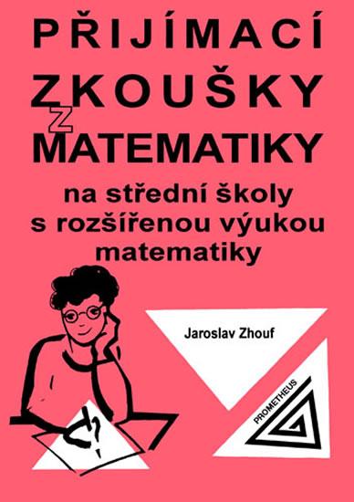 Kniha: Přijímací zkoušky z matematiky na střední školy s rozšířenou výukou matematiky - Zhouf Jaroslav