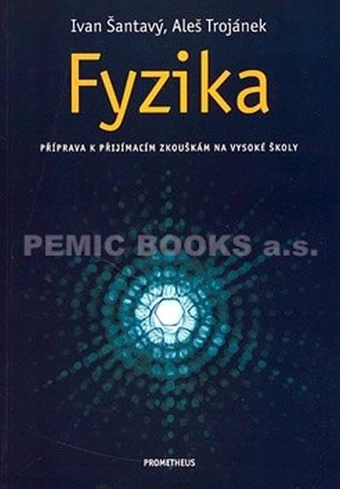 Kniha: Fyzika-příprava k maturitě a přijímacím zkouškám na vysoké školy - Šantavý Ivan, Trojánek Aleš