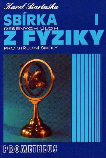 Kniha: Sbírka řešených úloh z fyziky pro střední školy I - Bartuška Karel