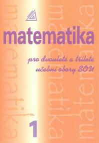 Matematika pro dvouleté a tříleté učební obory SOU 1.díl