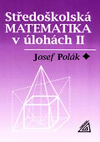 Kniha: Středoškolská matematika v úlohách II - 2.vydání - Polák Josef
