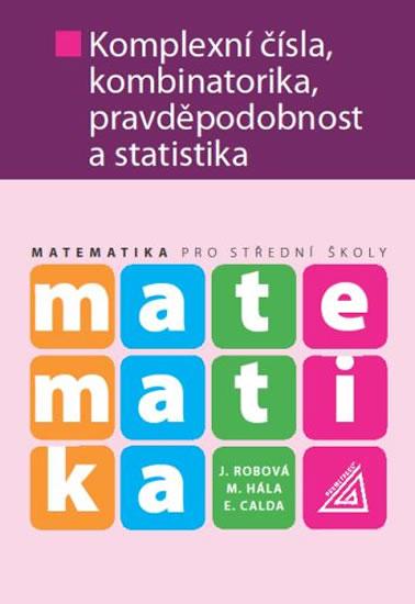 Kniha: Matematika pro SŠ - Komplexní čísla, kombinatorika, pravděpodobnost a statistika - Calda E., Robová J., Hála M.