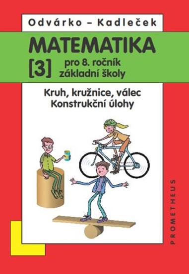 Kniha: Matematika pro 8. roč. ZŠ - 3.díl Kruh, kružnice, válec; konstrukční úlohy 2.přepracované vydání - Odvárko, Jiří Kadleček Oldřich