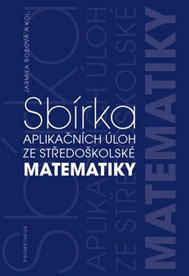 Kniha: Sbírka aplikačních úloh ze středoškolské matematiky - Robová Jarmila