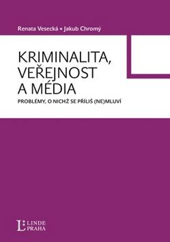 Kniha: Kriminalita, veřejnost a média - Jakub Chromý; Renata Vesecká