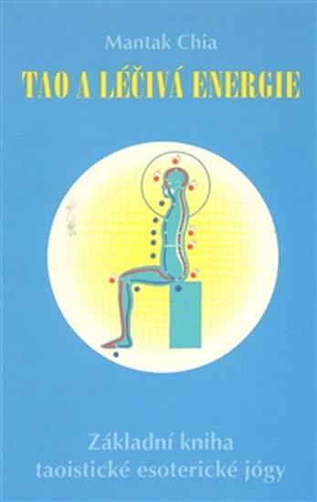 Kniha: Tao a léčivá energie - Základní kniha taoistické esoterické jógy - Chia Mantak