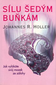 Kniha: Sílu šedým buňkám - Johannes R. Holler