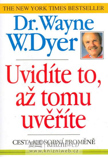 Kniha: Uvidíte to, až tomu uvěříte (cesta k osobní proměně) - Dyer Wayne W.