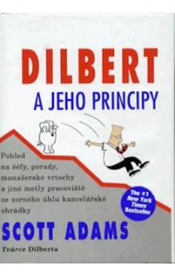 Kniha: Dilbert a jeho principy - Pohled na šéfy, porady, manažerské vrtochy a jiné metly pracoviště ze zorného úhlu kancelářské ohrádky - Adams Scott