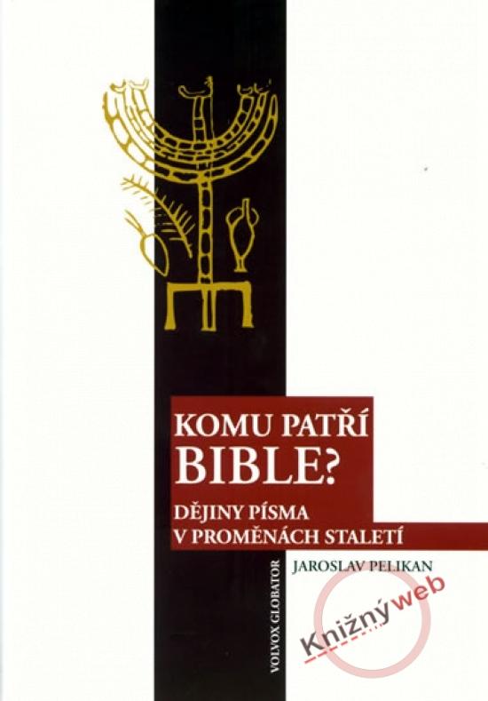 Kniha: Komu patří bible? - Dějiny písma v proměnách staletí - Pelikan Jaroslav