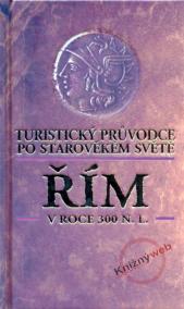 Řím v roce 300 n. l. - Turistický průvodce po starověkém světě