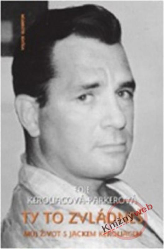 Kniha: Ty to zvládneš - Můj život s Jackem Kerouakem - Kerouac-Parkerová Edie