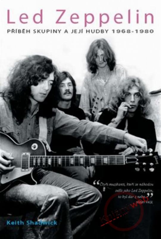 Kniha: Led Zeppelin – příběh skupiny a její hudby 1968-1980 - Shadwick Keith