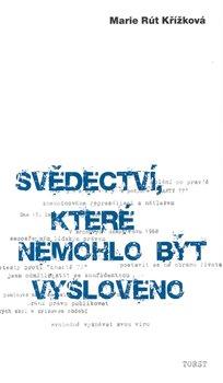 Kniha: Svědectví, které nemohlo být vysloveno - Křížková, Marie Rút