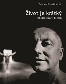 Kniha: Život je krátký jak prásknutí bičem - Zdeněk Potužil