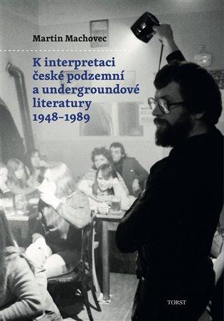 Kniha: K interpretaci české podzemní a undergroundové literatury 1948–1989 - Machovec, Martin