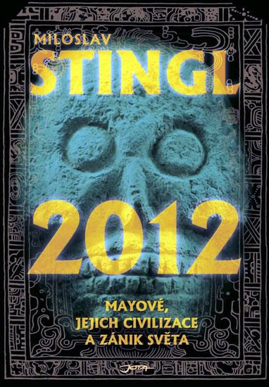 Kniha: 2012 - Mayové, jejich civilizace a zánik světa - Stingl Miloslav