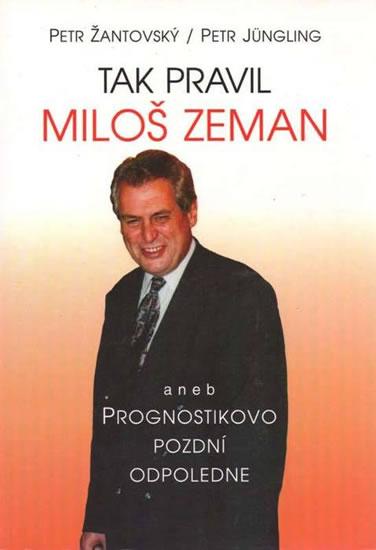Kniha: Tak pravil Miloš Zeman aneb Prognostikovo pozdní odpoledne - Žantovský, Júngling Petr, Petr