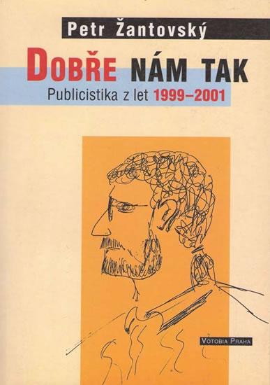 Kniha: Dobře nám tak - Publicistika z let 1999-2001 - Žantovský Petr