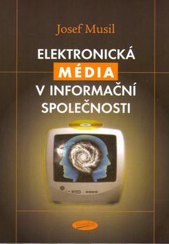 Kniha: Elektronická média v iformační společmnosti - Josef Musil