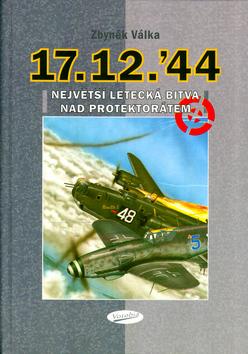 Kniha: Největší letecká bitva nad protektorátem 17.12.44 - Zbyněk Válka; Zbyněk Válka