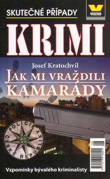 Kniha: Jak mi vraždili kamarády - Josef Kratochvíl