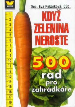 Kniha: Když zelenina neroste 500 rad pro zahrádkáře - Eva Pekárková