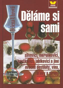 Kniha: Děláme si sami slivovici, meruňkovici, hruškovici, jablkovici a jiné ovocné d. - Helena Uhrová