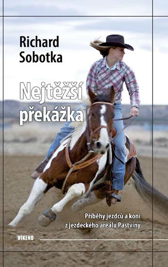 Kniha: Nejtěžší překážka - Příběhy jezdců a koní z jezdeckého areálu Pastviny - Sobotka Richard