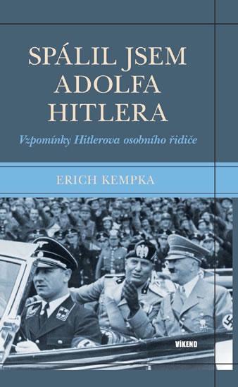 Kniha: Spálil jsem Adolfa Hitlera - Vzpomínky Hitlerova osobního řidiče - Kempka Erich