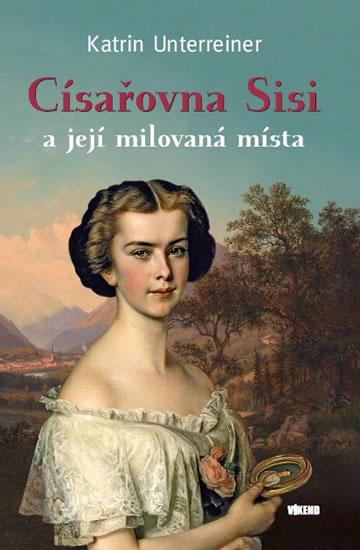 Kniha: Císařovna Sisi a její milovaná místa - Unterreiner Katrin