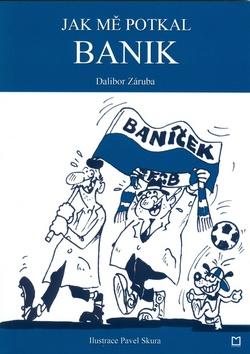 Kniha: Jak mě potkal Banik - Dalibor Záruba; Pavel Skura