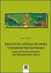 Kniha: Kreativita učitele při práci s technickými materiály - Ivan Jařabáč