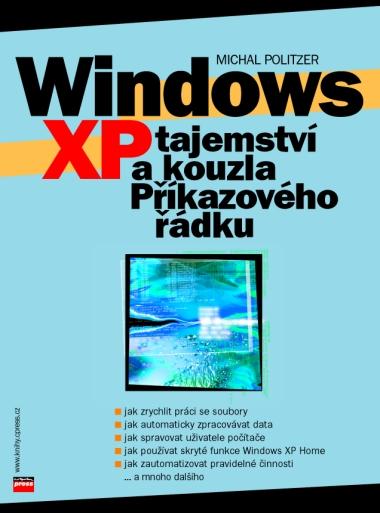 Kniha: Windows XP - tajemství a kouzla Příkazového řádku - Michal Politzer