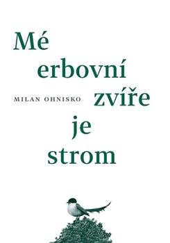 Kniha: Mé erbovní zvíře je strom - Milan Ohnisko