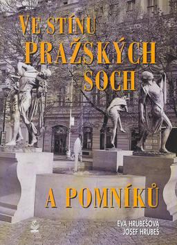 Kniha: Ve stínu pražských soch a pomníků - Josef Hrubeš; Eva Hrubešová