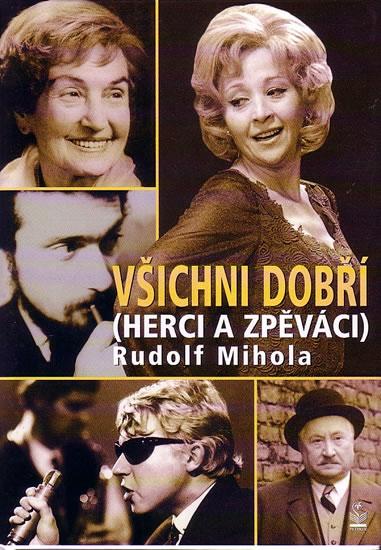 Kniha: Všichni dobří (herci a zpěváci) - Mihola Rudolf